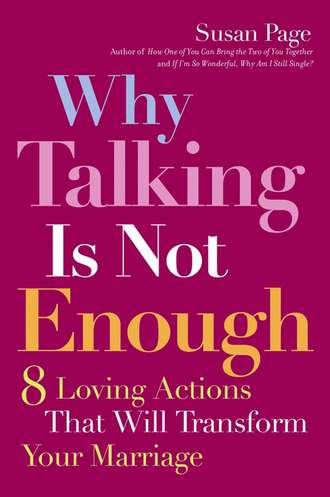 Why Talking Is Not Enough. Eight Loving Actions That Will Transform Your Marriage. Susan  Page