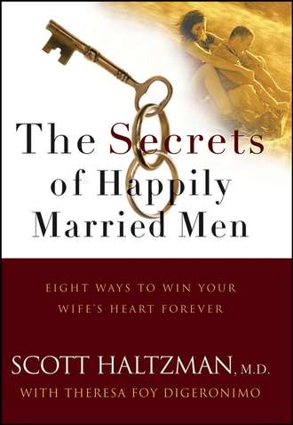 Scott  Haltzman. The Secrets of Happily Married Men. Eight Ways to Win Your Wife's Heart Forever