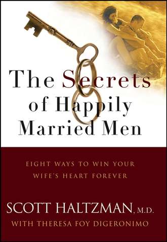 The Secrets of Happily Married Men. Eight Ways to Win Your Wife's Heart Forever. 