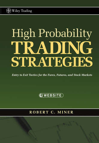 High Probability Trading Strategies. Entry to Exit Tactics for the Forex, Futures, and Stock Markets. Robert Miner C.