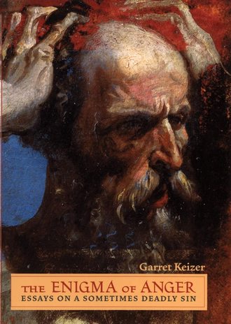 Garret  Keizer. The Enigma of Anger. Essays on a Sometimes Deadly Sin