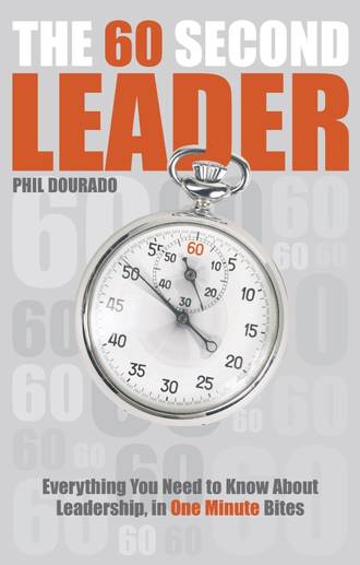 Phil  Dourado. The 60 Second Leader. Everything You Need to Know About Leadership, in 60 Second Bites