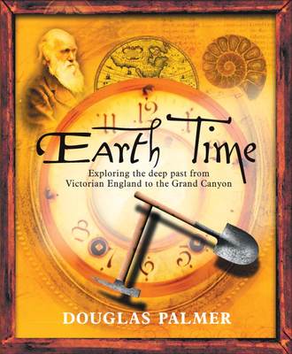 Douglas  Palmer. Earth Time. Exploring the Deep Past from Victorian England to the Grand Canyon