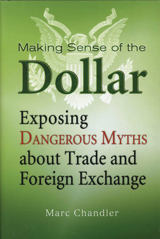 Marc  Chandler. Making Sense of the Dollar. Exposing Dangerous Myths about Trade and Foreign Exchange