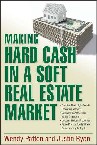 Wendy  Patton. Making Hard Cash in a Soft Real Estate Market. Find the Next High-Growth Emerging Markets, Buy New Construction--at Big Discounts, Uncover Hidden Properties, Raise Private Funds When Bank Lending is Tight