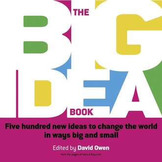 David  Owen. The Big Idea Book. Five hundred new ideas to change the world in ways big and small