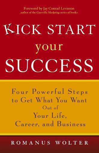 Kick Start Your Success. Four Powerful Steps to Get What You Want Out of Your Life, Career, and Business. Romanus  Wolter