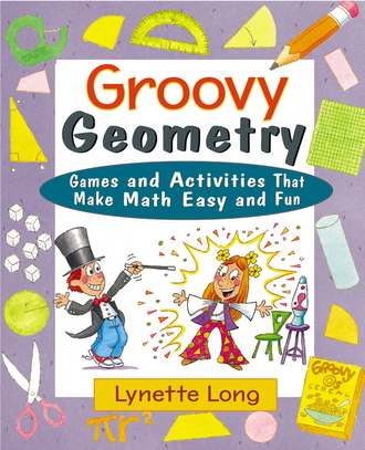 Lynette  Long. Groovy Geometry. Games and Activities That Make Math Easy and Fun