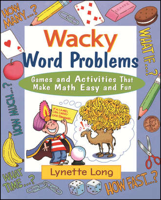 Lynette  Long. Wacky Word Problems. Games and Activities That Make Math Easy and Fun