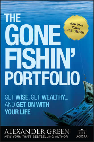 Alexander  Green. The Gone Fishin' Portfolio. Get Wise, Get Wealthy...and Get on With Your Life