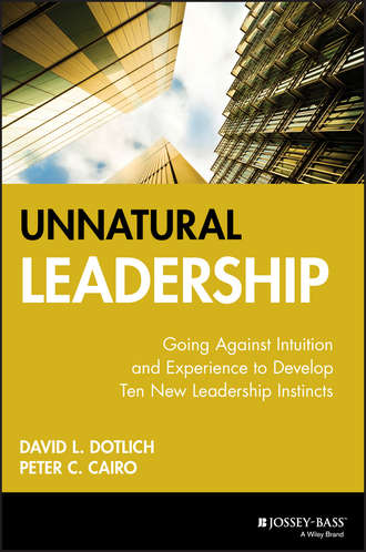 David L. Dotlich. Unnatural Leadership. Going Against Intuition and Experience to Develop Ten New Leadership Instincts