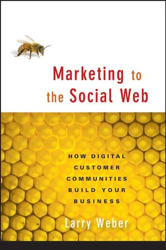 Larry  Weber. Marketing to the Social Web. How Digital Customer Communities Build Your Business