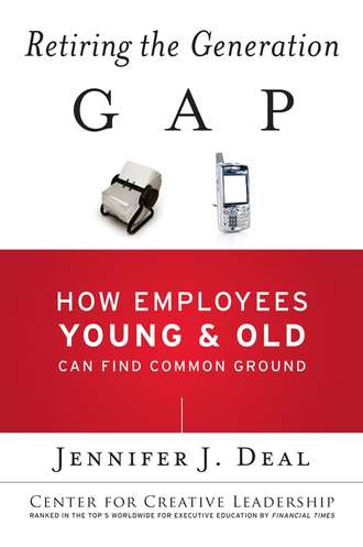 Jennifer Deal J.. Retiring the Generation Gap. How Employees Young and Old Can Find Common Ground