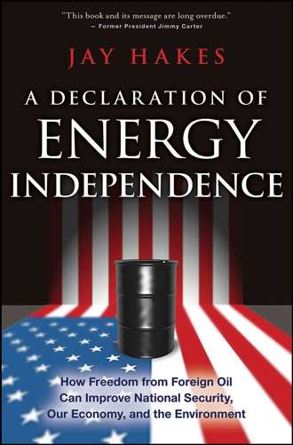 Jay  Hakes. A Declaration of Energy Independence. How Freedom from Foreign Oil Can Improve National Security, Our Economy, and the Environment