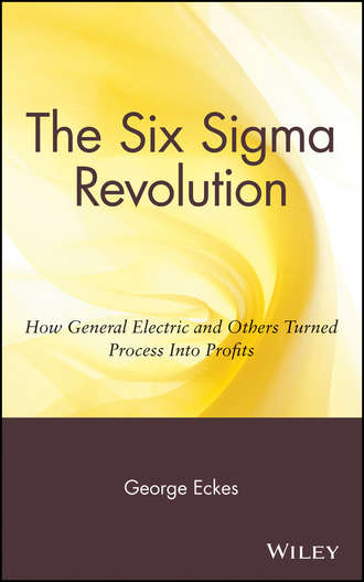 George  Eckes. The Six Sigma Revolution. How General Electric and Others Turned Process Into Profits