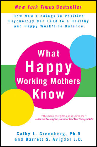 Cathy Greenberg L.. What Happy Working Mothers Know. How New Findings in Positive Psychology Can Lead to a Healthy and Happy Work/Life Balance
