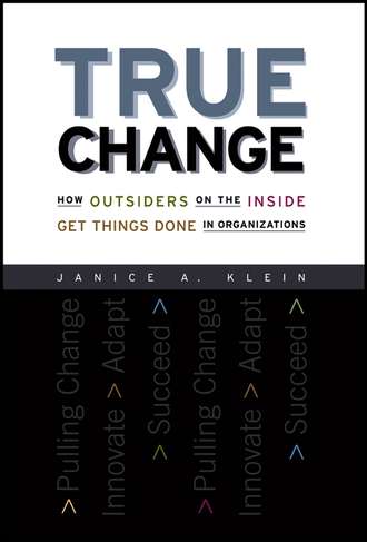 Janice Klein A.. True Change. How Outsiders on the Inside Get Things Done in Organizations