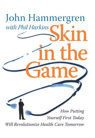 John  Hammergren. Skin in the Game. How Putting Yourself First Today Will Revolutionize Health Care Tomorrow