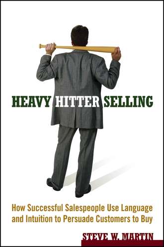 Steve Martin W.. Heavy Hitter Selling. How Successful Salespeople Use Language and Intuition to Persuade Customers to Buy