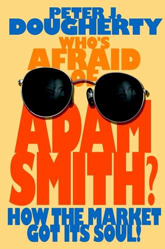 Peter Dougherty J.. Who's Afraid of Adam Smith?. How the Market Got Its Soul