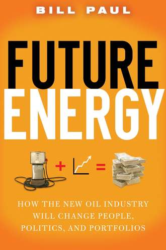 Bill  Paul. Future Energy. How the New Oil Industry Will Change People, Politics and Portfolios