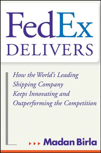 Madan  Birla. FedEx Delivers. How the World's Leading Shipping Company Keeps Innovating and Outperforming the Competition