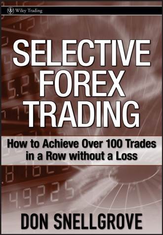 Don  Snellgrove. Selective Forex Trading. How to Achieve Over 100 Trades in a Row Without a Loss