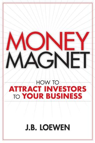 J. Loewen B.. Money Magnet. How to Attract Investors to Your Business