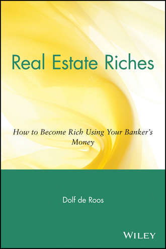 Dolf Roos de. Real Estate Riches. How to Become Rich Using Your Banker's Money