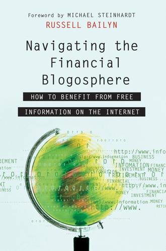 Russell  Bailyn. Navigating the Financial Blogosphere. How to Benefit from Free Information on the Internet