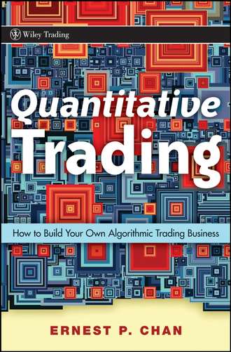 Ernie  Chan. Quantitative Trading. How to Build Your Own Algorithmic Trading Business