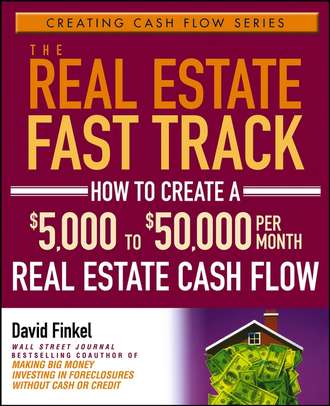 David  Finkel. The Real Estate Fast Track. How to Create a $5,000 to $50,000 Per Month Real Estate Cash Flow