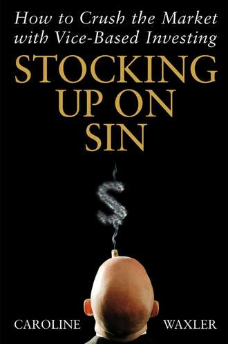 Caroline  Waxler. Stocking Up on Sin. How to Crush the Market with Vice-Based Investing
