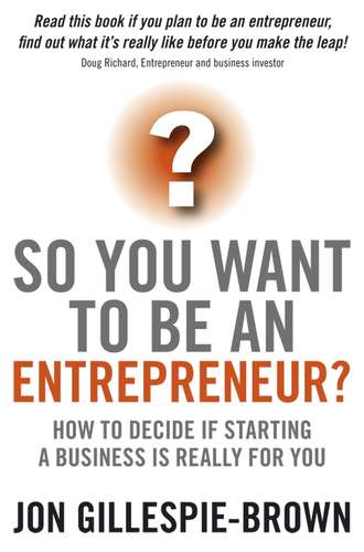 Jon  Gillespie-Brown. So You Want To Be An Entrepreneur?. How to decide if starting a business is really for you