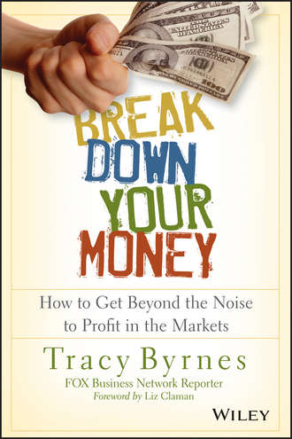 Tracy  Byrnes. Break Down Your Money. How to Get Beyond the Noise to Profit in the Markets