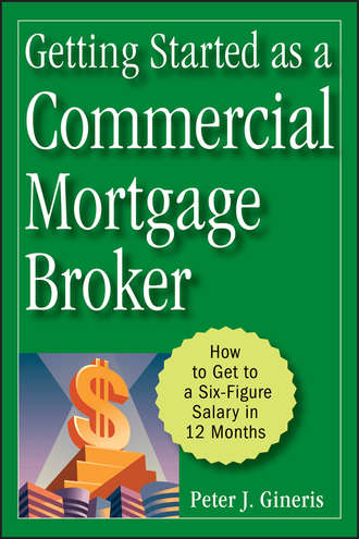 Peter Gineris J.. Getting Started as a Commercial Mortgage Broker. How to Get to a Six-Figure Salary in 12 Months