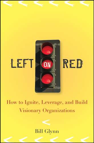 Bill  Glynn. Left on Red. How to Ignite, Leverage and Build Visionary Organizations