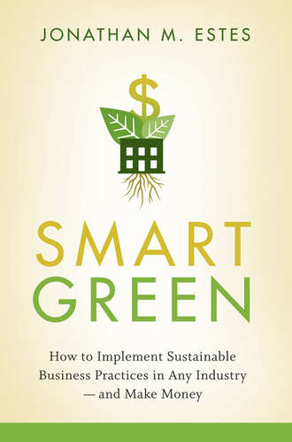 Jonathan  Estes. Smart Green. How to Implement Sustainable Business Practices in Any Industry - and Make Money