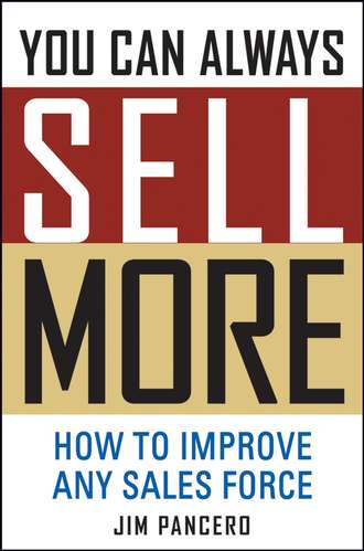 Jim  Pancero. You Can Always Sell More. How to Improve Any Sales Force