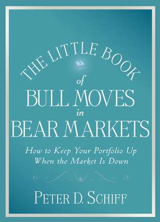 Peter D. Schiff. The Little Book of Bull Moves in Bear Markets. How to Keep Your Portfolio Up When the Market is Down