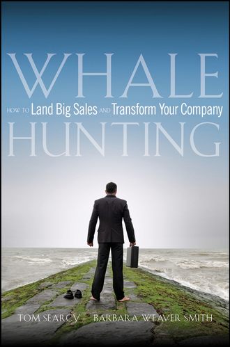 Tom  Searcy. Whale Hunting. How to Land Big Sales and Transform Your Company