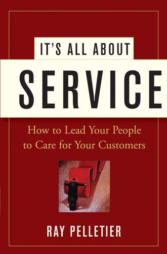 Ray  Pelletier. It's All About Service. How to Lead Your People to Care for Your Customers