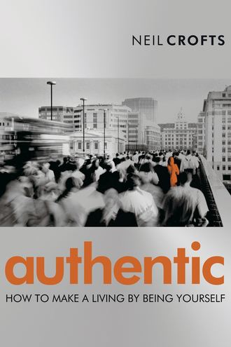 Neil  Crofts. Authentic. How to Make a Living By Being Yourself