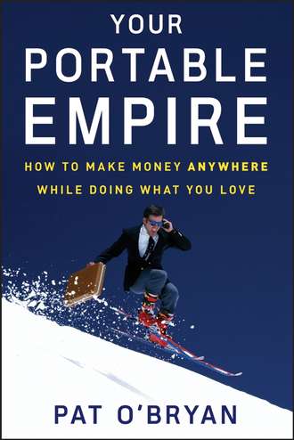 Pat  O'Bryan. Your Portable Empire. How to Make Money Anywhere While Doing What You Love