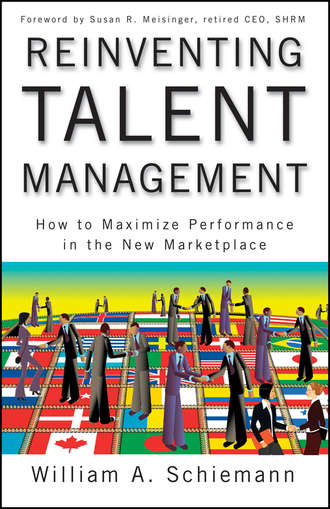 William Schiemann A.. Reinventing Talent Management. How to Maximize Performance in the New Marketplace