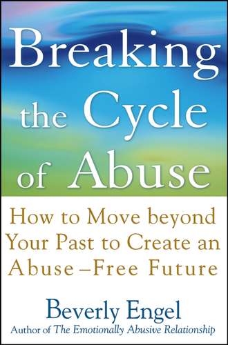Breaking the Cycle of Abuse. How to Move Beyond Your Past to Create an Abuse-Free Future. Beverly  Engel