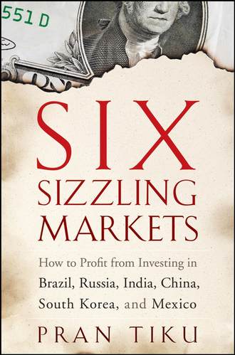 Pran  Tiku. Six Sizzling Markets. How to Profit from Investing in Brazil, Russia, India, China, South Korea, and Mexico
