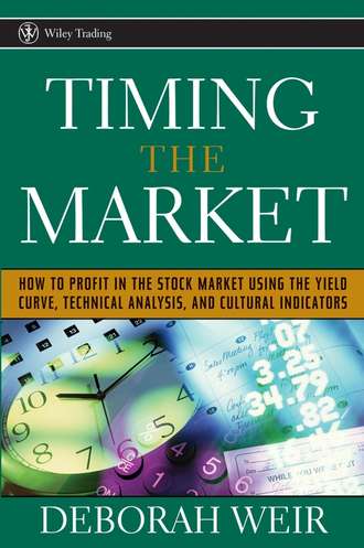 Deborah  Weir. Timing the Market. How to Profit in the Stock Market Using the Yield Curve, Technical Analysis, and Cultural Indicators