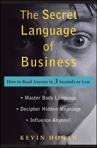 Kevin  Hogan. The Secret Language of Business. How to Read Anyone in 3 Seconds or Less