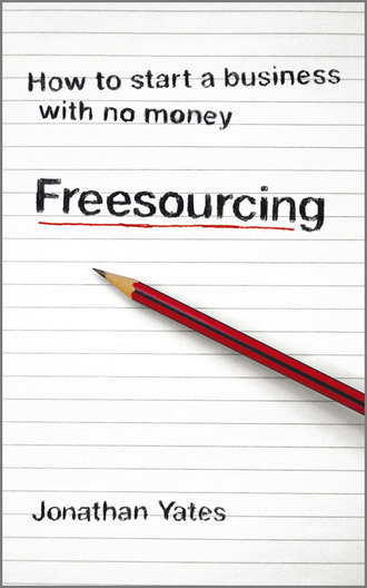Jonathan  Yates. Freesourcing. How To Start a Business with No Money